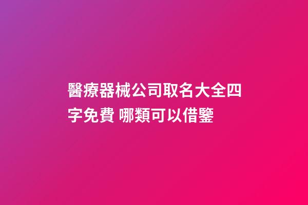 醫療器械公司取名大全四字免費 哪類可以借鑒-第1張-公司起名-玄機派